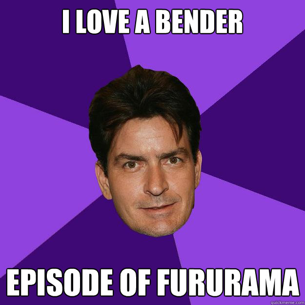 i love a bender episode of fururama  - i love a bender episode of fururama   Clean Sheen