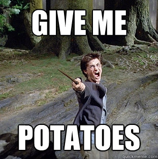 give me  potatoes  Pissed off Harry