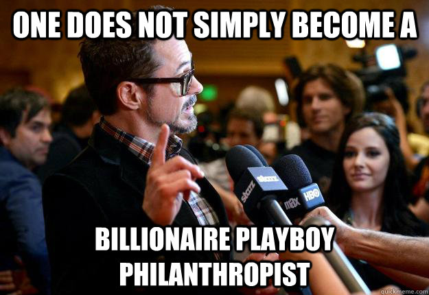 One does not simply become a Billionaire Playboy Philanthropist - One does not simply become a Billionaire Playboy Philanthropist  Iron Man