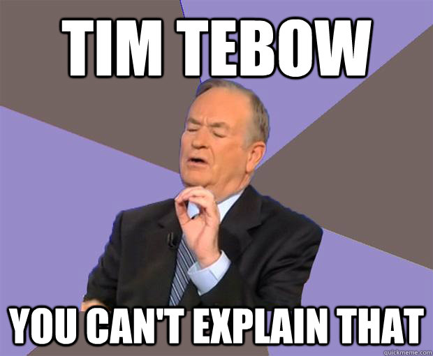 Tim tebow you can't explain that - Tim tebow you can't explain that  Bill O Reilly