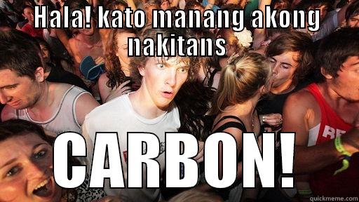 HALA! KATO MANANG AKONG NAKITANS CARBON! Sudden Clarity Clarence