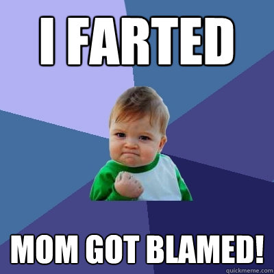 I Farted Mom got blamed!  Success Kid