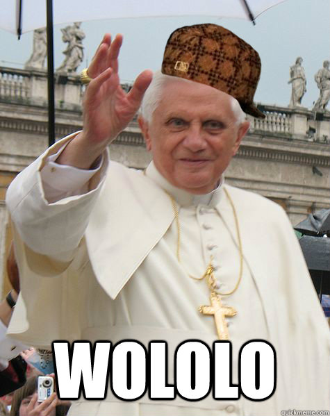  WOLOLO -  WOLOLO  Scumbag Pope Benedict