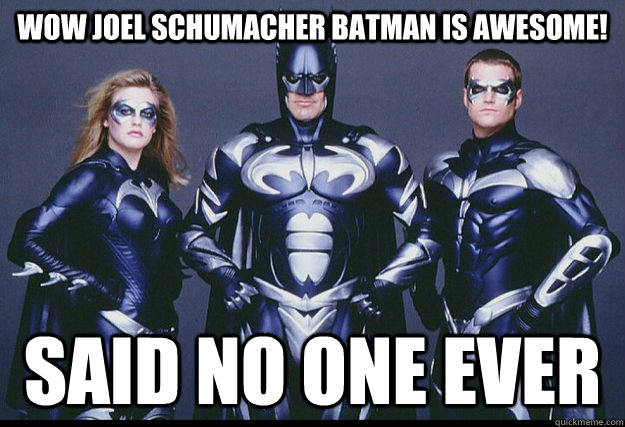 wow Joel Schumacher batman is awesome! said no one ever - wow Joel Schumacher batman is awesome! said no one ever  Batman Memes