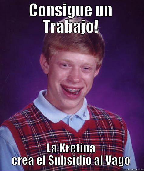 CONSIGUE UN TRABAJO! LA KRETINA CREA EL SUBSIDIO AL VAGO Bad Luck Brian