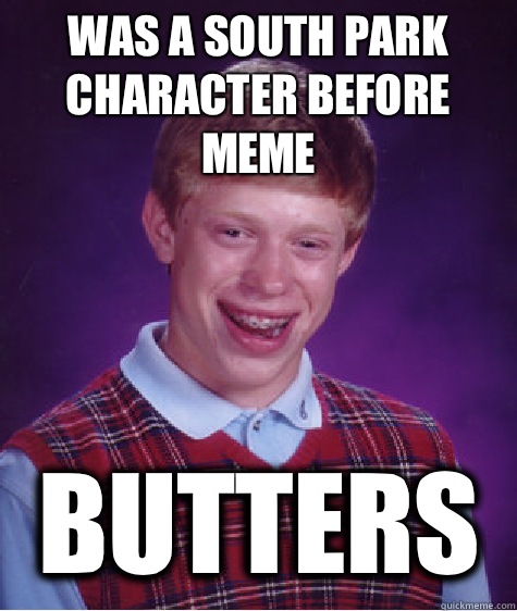 Was a South Park character before meme Butters  Bad Luck Brian