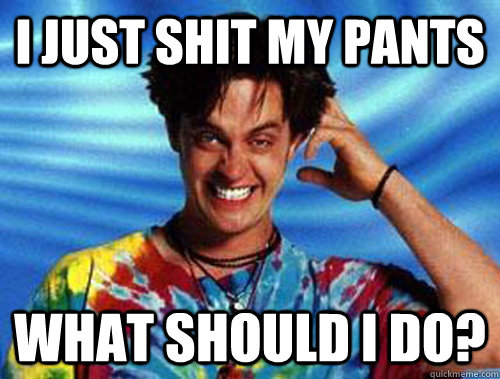 I just shit my pants what should i do?  Introducing Stoner Ent