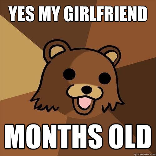yes my girlfriend is 18 months old  Pedobear