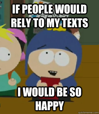 If people would rely to my texts I would be so happy  Craig - I would be so happy