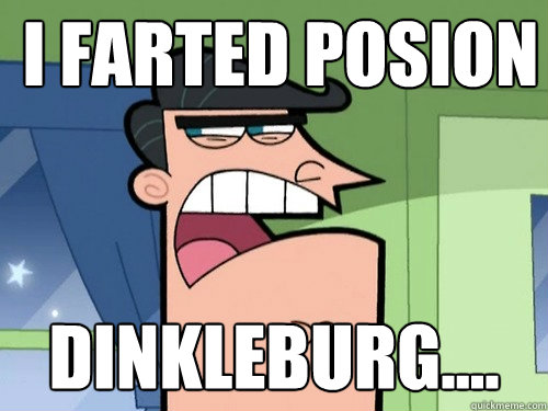 i farted posion Dinkleburg....  