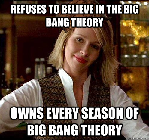 refuses to believe in the big bang theory owns every season of big bang theory  Scumbag Christian Girl