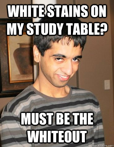 White stains on my study table? Must be the whiteout  