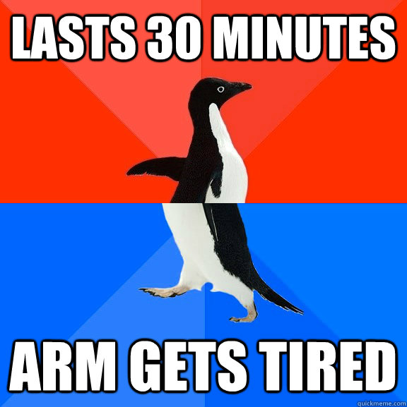 Lasts 30 minutes Arm gets tired  Socially Awesome Awkward Penguin
