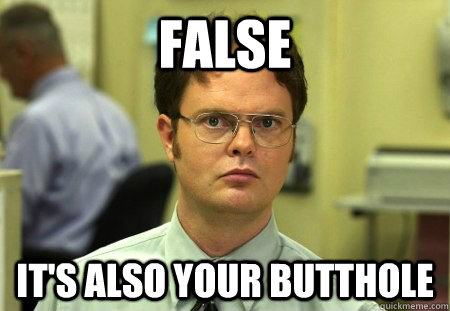 False It's also your butthole - False It's also your butthole  Dwight Schrute Knows Best