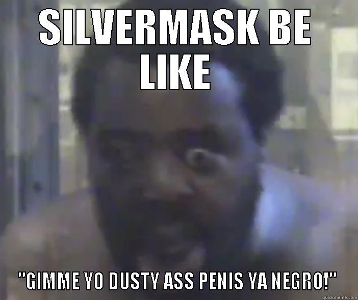 SILVERMASK BE LIKE 