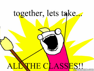 together, lets take... ALL THE CLASSES!!  All The Things