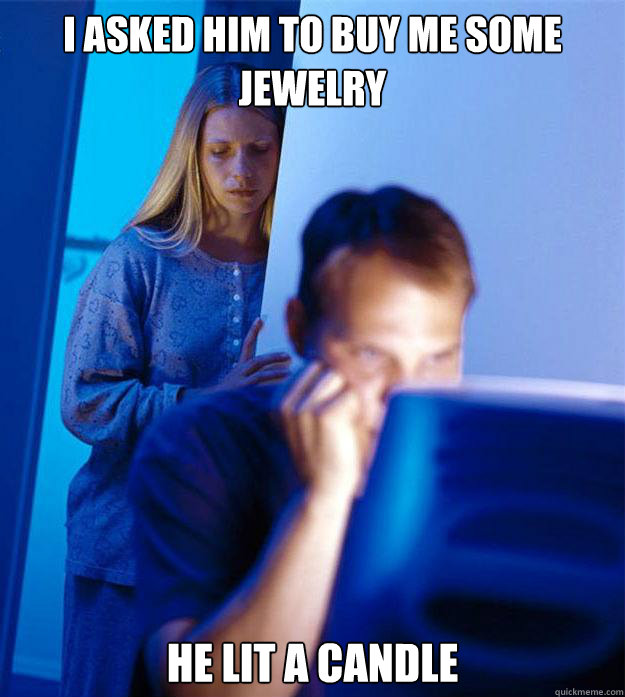 I asked him to buy me some jewelry he lit a candle  Redditors Wife