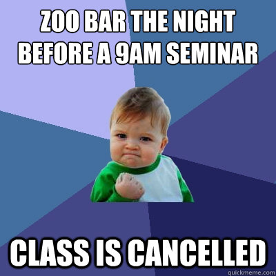 Zoo Bar the night before a 9am seminar class is cancelled  Success Kid