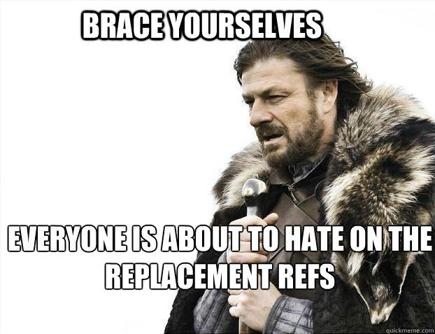 BRACE YOURSELVES EVERYONE IS ABOUT TO HATE ON THE REPLACEMENT REFS   BRACE YOURSELF TIMELINE POSTS