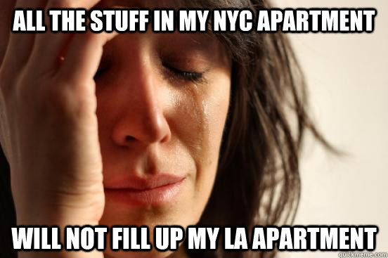 All the stuff in my NYC apartment will not fill up my LA apartment  First World Problems