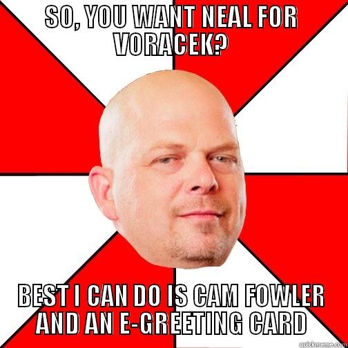 SO, YOU WANT NEAL FOR VORACEK? BEST I CAN DO IS CAM FOWLER AND AN E-GREETING CARD Pawn Star