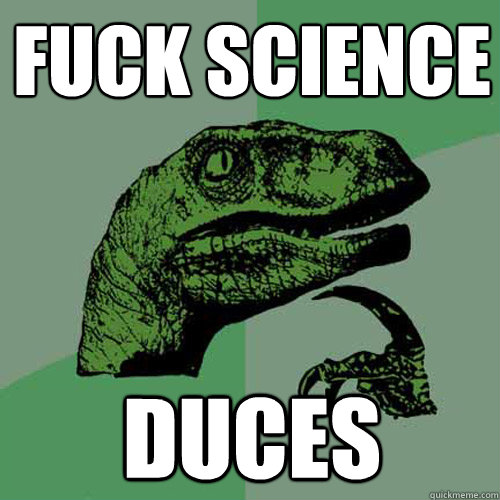 FUCK SCIENCE DUCES  Philosoraptor