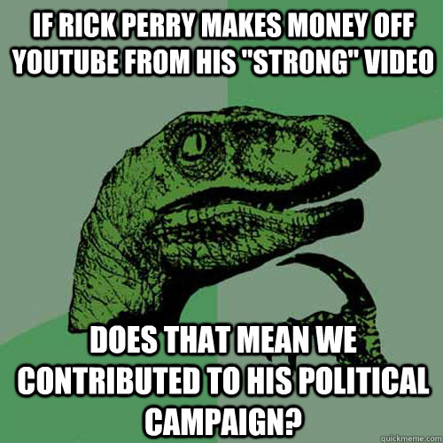If Rick Perry Makes money off youtube from his 