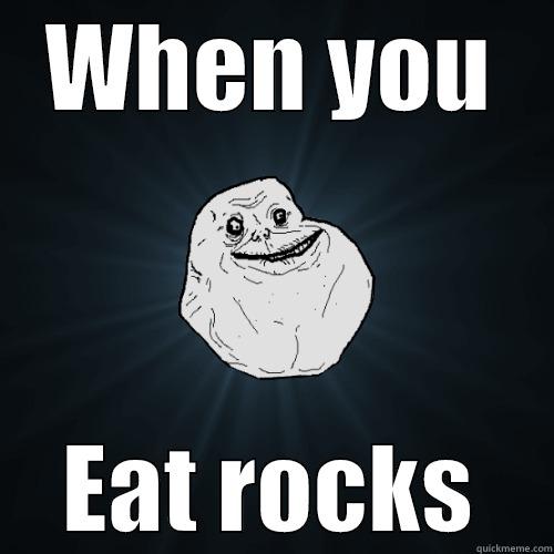 WHEN YOU EAT ROCKS Forever Alone