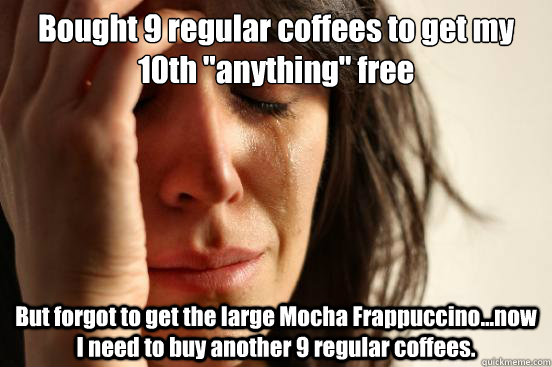 Bought 9 regular coffees to get my 10th 