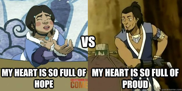 My Heart is so full of hope My heart is so full of proud VS - My Heart is so full of hope My heart is so full of proud VS  Katara vs. Hakoda