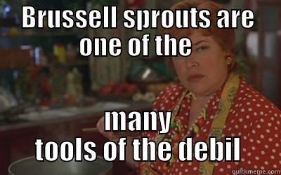 BRUSSELL SPROUTS ARE ONE OF THE  MANY TOOLS OF THE DEBIL Misc