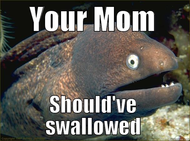 The fish says - YOUR MOM SHOULD'VE SWALLOWED Bad Joke Eel
