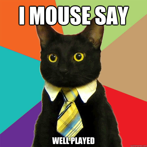 I mouse say Well played  Business Cat