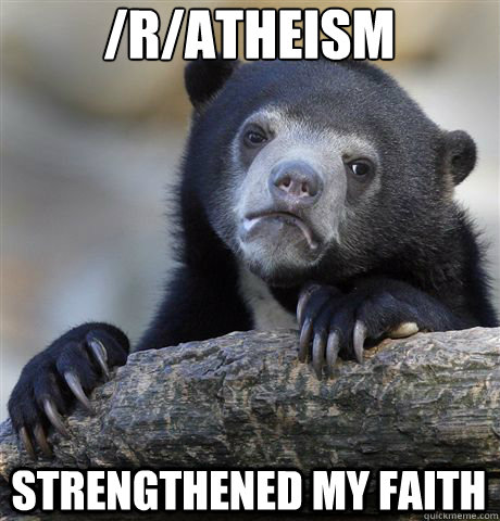 /r/atheism strengthened my faith  Confession Bear