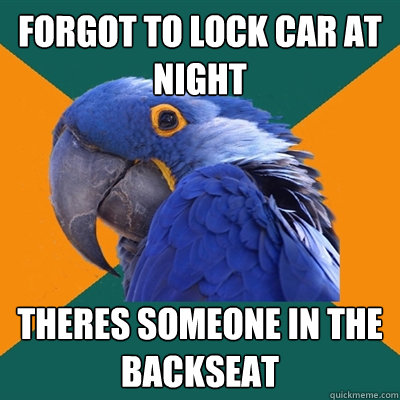 Forgot to lock car at night theres someone in the backseat  Paranoid Parrot