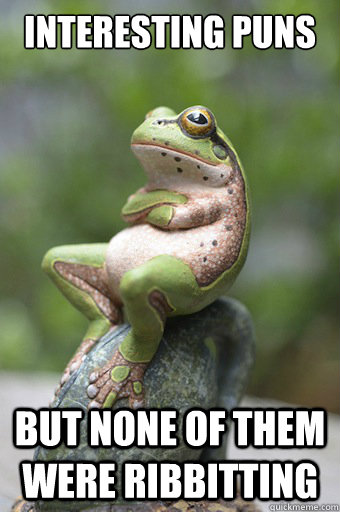 Interesting puns but none of them were ribbitting  Unimpressed Frog