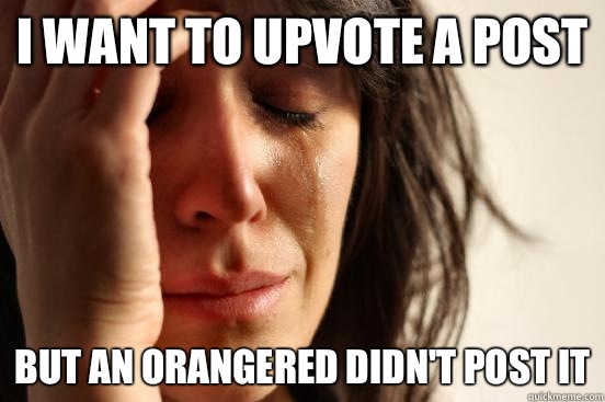 I want to upvote a post But an Orangered didn't post it  First World Problems