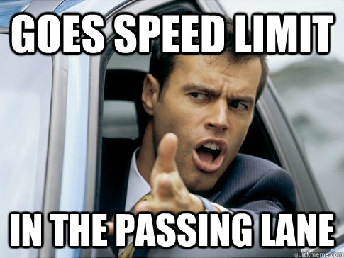goes speed limit in the passing lane  Asshole driver