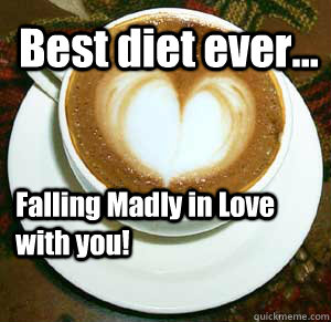 Best diet ever... Falling Madly in Love with you!  