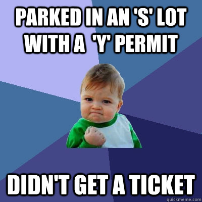 Parked in an 'S' lot with a  'Y' permit didn't get a ticket  Success Kid