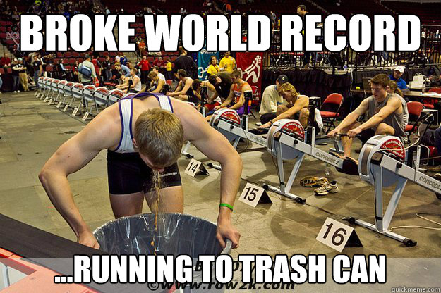 broke world record ...running to trash can  rowing