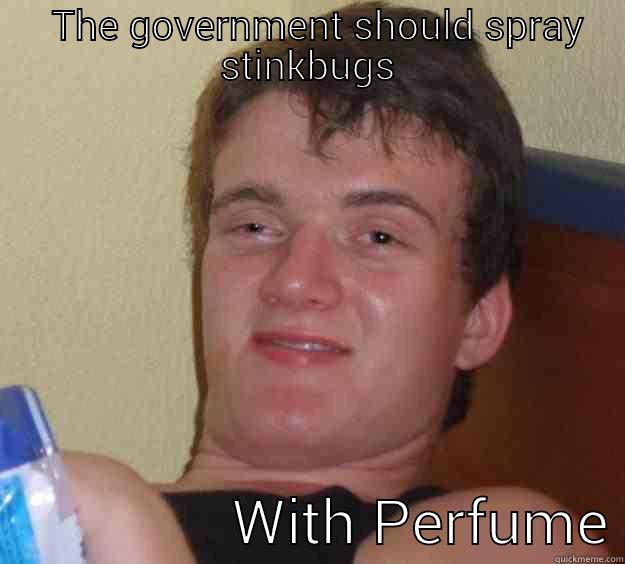   THE GOVERNMENT SHOULD SPRAY STINKBUGS                 WITH PERFUME 10 Guy
