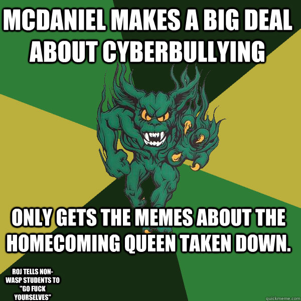 McDaniel makes a big deal about cyberbullying only gets the memes about the homecoming queen taken down. Roj tells non-Wasp STUDENTS TO 