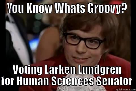 YOU KNOW WHATS GROOVY? VOTING LARKEN LUNDGREN FOR HUMAN SCIENCES SENATOR Dangerously - Austin Powers