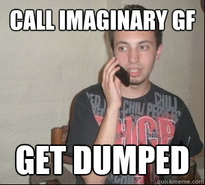 call imaginary gf get dumped  Forever Alone