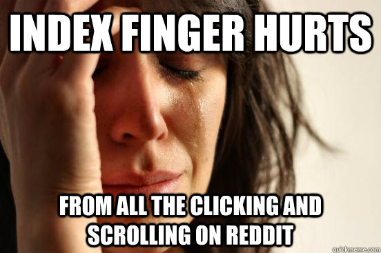 Index Finger Hurts From all the clicking and scrolling on Reddit  First World Problems