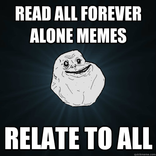 Read all forever alone memes  Relate to all  Forever Alone