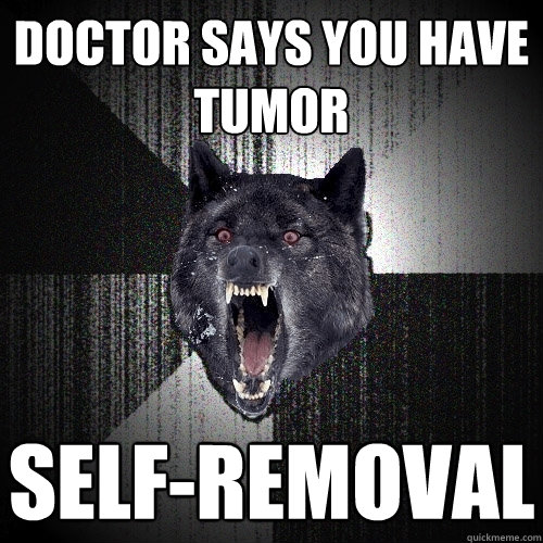 Doctor says you have tumor Self-removal  Insanity Wolf