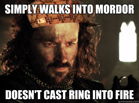 Simply Walks into Mordor Doesn't cast ring into fire  Scumbag Isildur