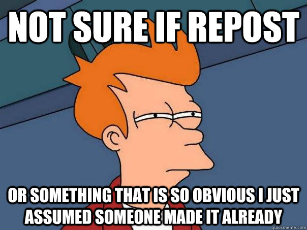 Not sure if repost Or something that is so obvious I just assumed someone made it already  Futurama Fry